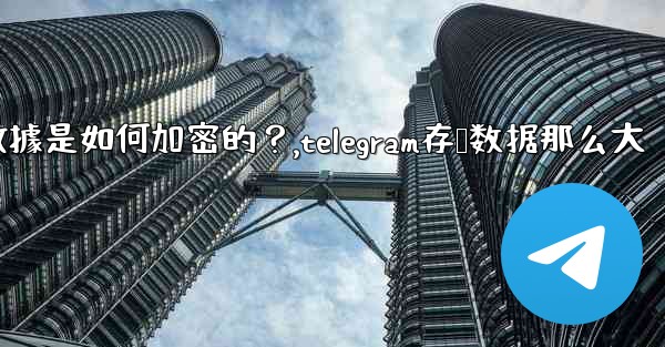 Telegram的「本地存儲」數據是如何加密的？,telegram存储数据那么大