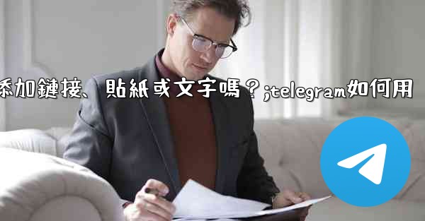 <b>Telegram可以在「故事」中添加鏈接、貼紙或文字嗎？;telegram如何用</b>