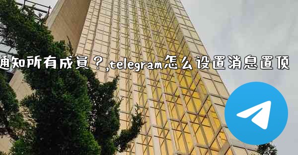 <b>Telegram如何固定一條消息並通知所有成員？,telegram怎么设置消息置顶</b>