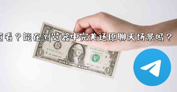 Telegram導出的HTML文件如何查看？能在瀏覽器中完美還原聊天場景嗎？—telegram导出的html文件如何查看